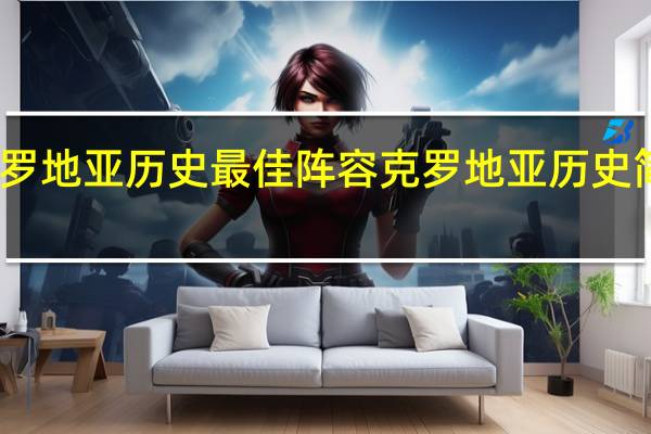 克罗地亚历史最佳阵容 克罗地亚历史简介概况