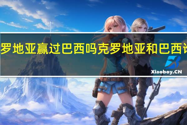克罗地亚赢过巴西吗 克罗地亚和巴西谁会胜出