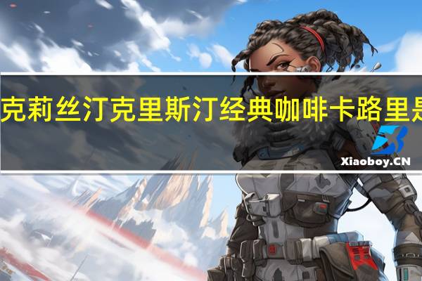 克莉丝汀 克里斯汀经典咖啡卡路里是多少