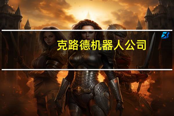 克路德机器人公司(江苏克路德智能科技有限公司简介)