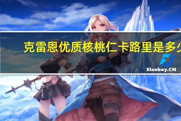 克雷恩优质核桃仁卡路里是多少