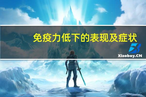 免疫力低下的表现及症状（免疫力低下的表现有哪些）
