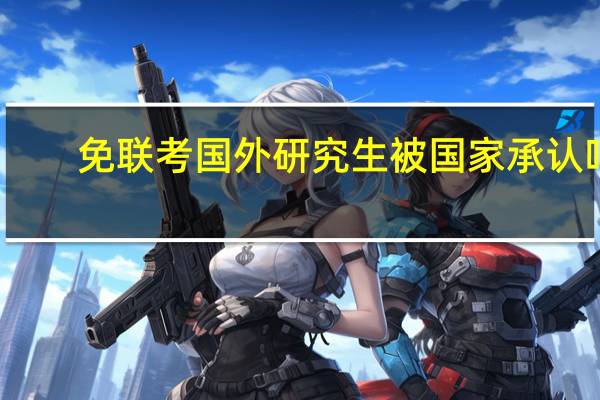 免联考国外研究生被国家承认吗
