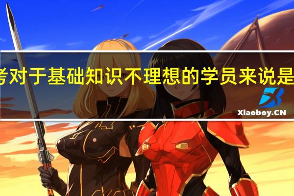 免联考对于基础知识不理想的学员来说是很好的机会