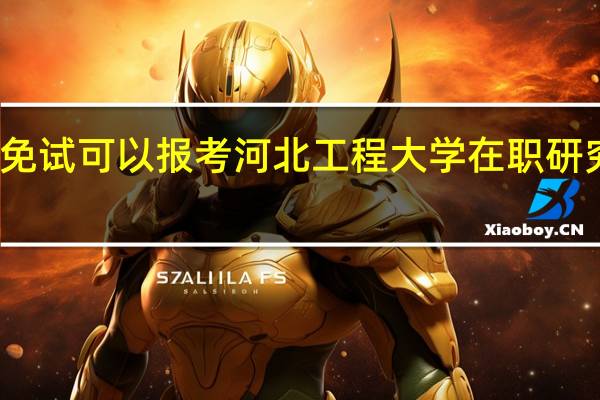 免试可以报考河北工程大学在职研究生吗