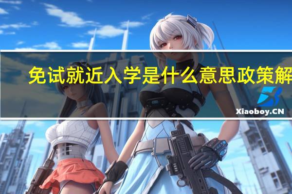 免试就近入学是什么意思政策解读　