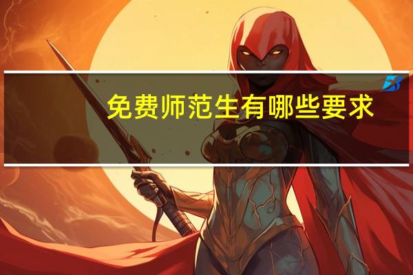 免费师范生有哪些要求