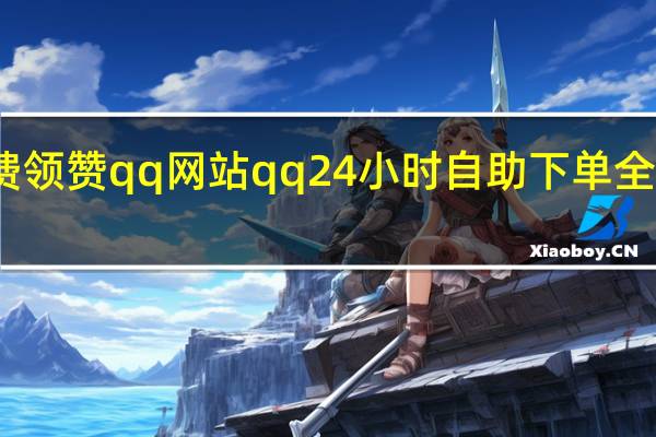 免费领赞qq网站 qq24小时自助下单全网最低价
