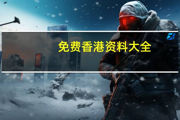 免费香港资料大全,嘹亮精选解释落实_网页版38.38.39