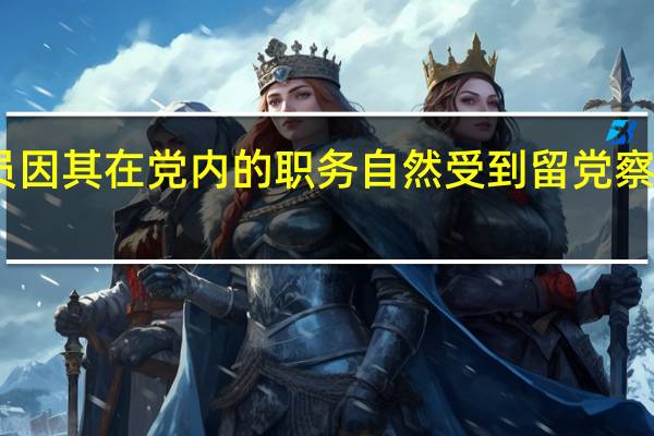 党员因其在党内的职务自然受到留党察看的处分