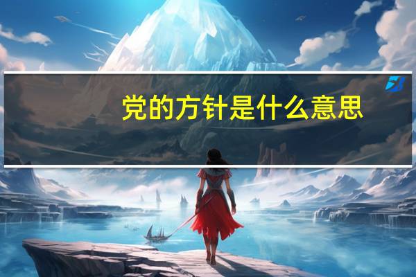 党的方针是什么意思（党的方针）