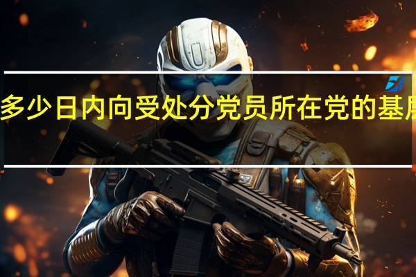 党纪处分决定作出后应当在多少日内向受处分党员所在党的基层组织中的全体党员及其本人宣布