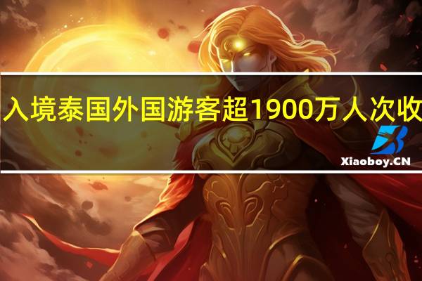 入境泰国外国游客超1900万人次收入达1.3万亿泰铢