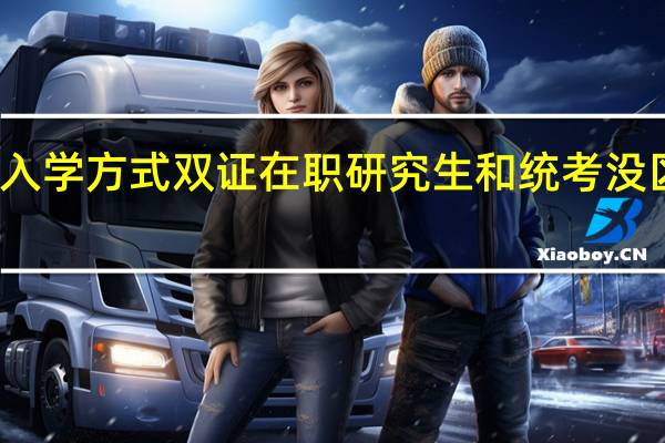 入学方式双证在职研究生和统考没区别吗