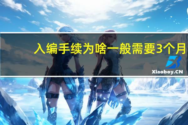 入编手续为啥一般需要3个月