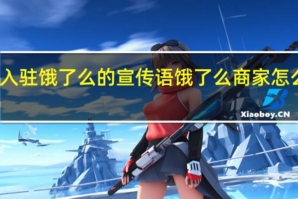 入驻饿了么的宣传语 饿了么商家怎么入驻