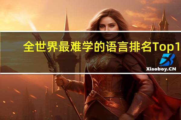 全世界最难学的语言排名Top 10：法语第十，第一名竟是……