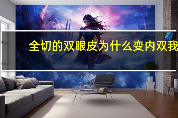 全切的双眼皮为什么变内双 我的全切双眼皮是不是窄了，恢复好会不会变成内双