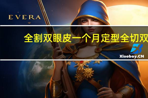 全割双眼皮一个月定型 全切双眼皮一个月能基本定型不