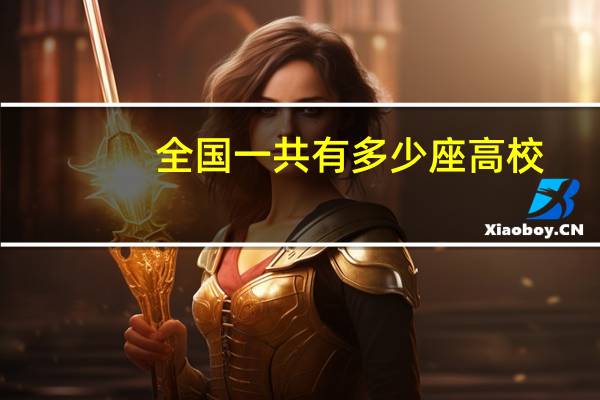 全国一共有多少座高校