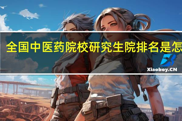 全国中医药院校研究生院排名是怎样的