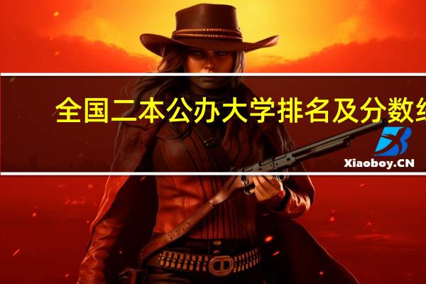 全国二本公办大学排名及分数线