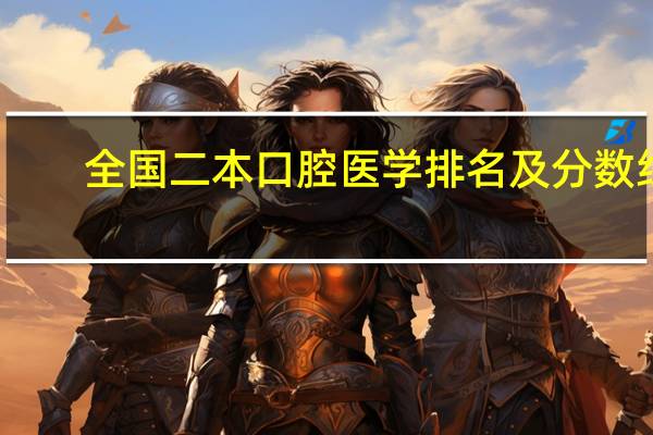 全国二本口腔医学排名及分数线