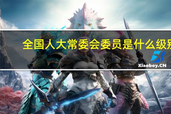 全国人大常委会委员是什么级别