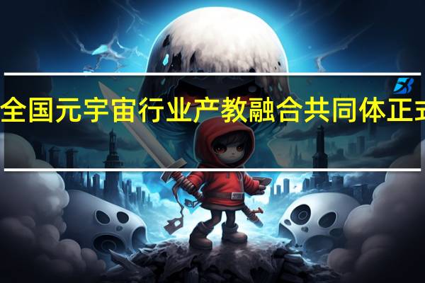 全国元宇宙行业产教融合共同体正式成立