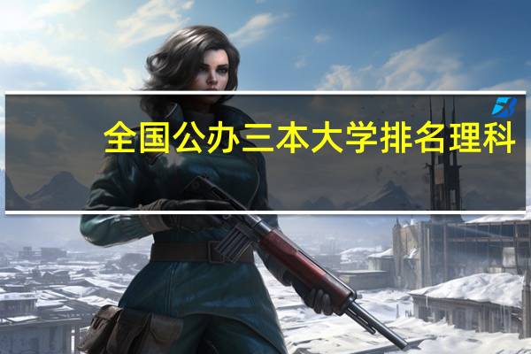 全国公办三本大学排名理科