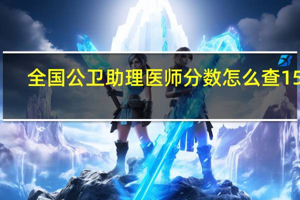 全国公卫助理医师分数怎么查15年