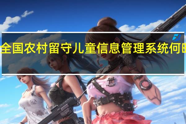 全国农村留守儿童信息管理系统何时上线？