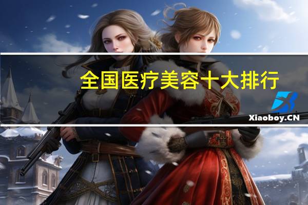 全国医疗美容十大排行