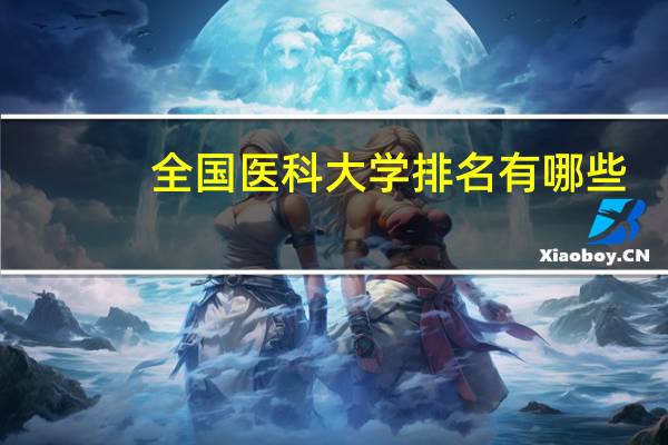 全国医科大学排名有哪些