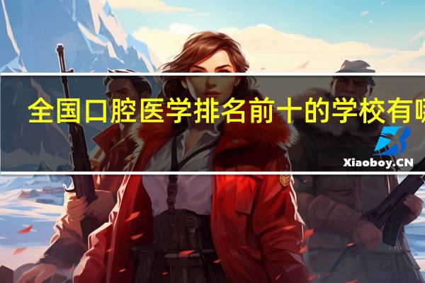 全国口腔医学排名前十的学校有哪些