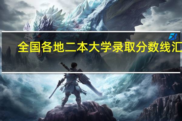 全国各地二本大学录取分数线汇总