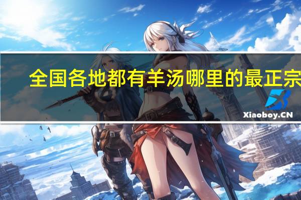 全国各地都有羊汤哪里的最正宗呢