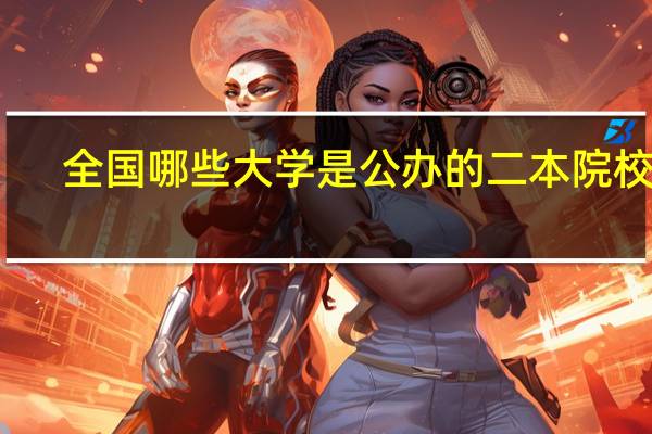 全国哪些大学是公办的二本院校呢
