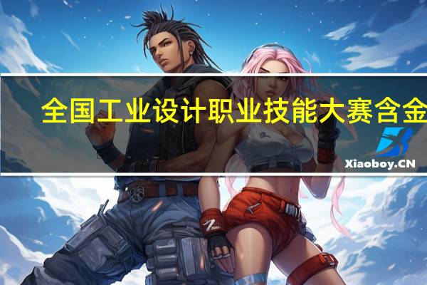 全国工业设计职业技能大赛含金量
