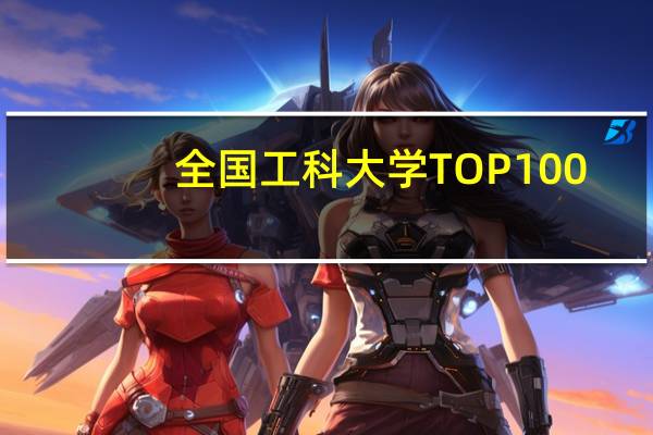 全国工科大学TOP100:清华独领风骚,北大屈居第13名,4所211闯入前30名!