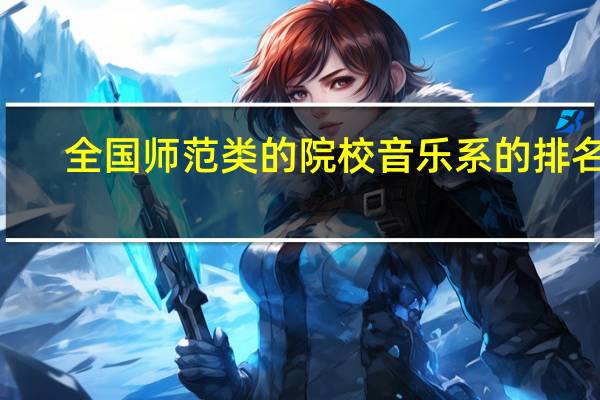 全国师范类的院校音乐系的排名··