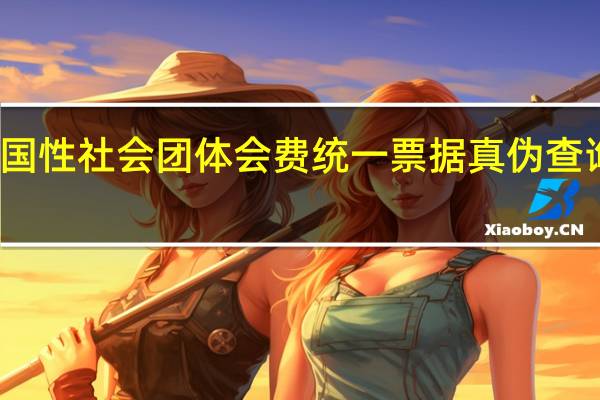 全国性社会团体会费统一票据真伪查询 全国性