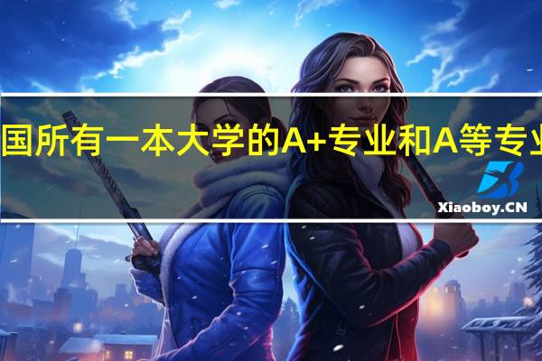 全国所有一本大学的A+专业和A等专业有什么