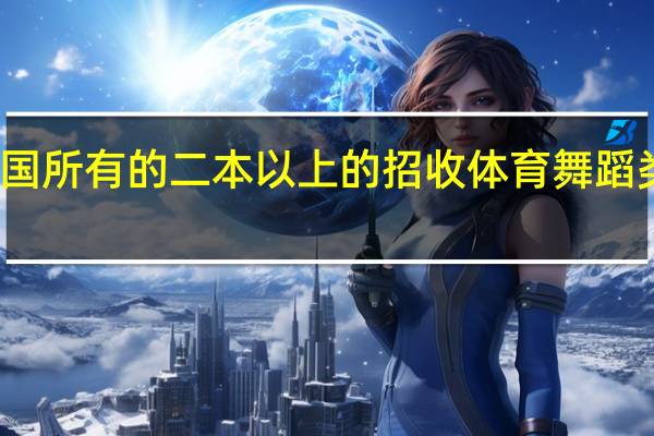 全国所有的二本以上的招收体育舞蹈类的大学