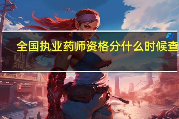 全国执业药师资格分什么时候查14