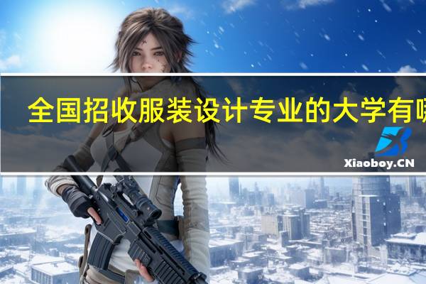 全国招收服装设计专业的大学有哪些