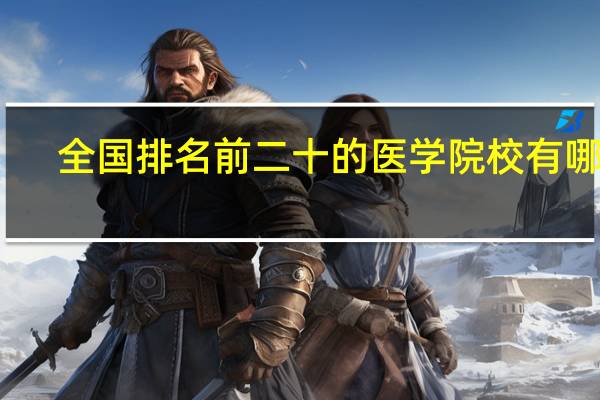 全国排名前二十的医学院校有哪些