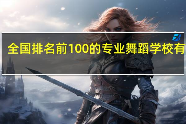 全国排名前100的专业舞蹈学校有哪些