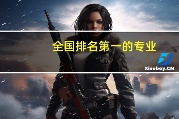 全国排名第一的专业，都有哪些