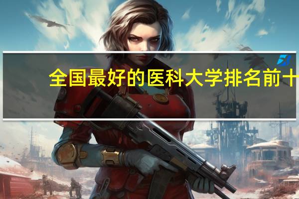 全国最好的医科大学排名前十
